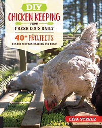 DIY Chicken Keeping from Fresh Eggs Daily: 40+ Projects for the Coop, Run, Brooder, and More!