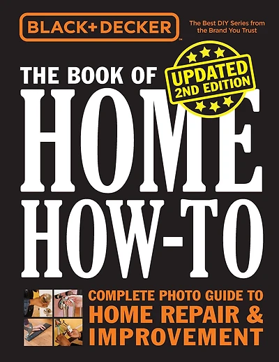 Black & Decker The Book of Home How-to, Updated 2nd Edition: Complete Photo Guide to Repair Improvement