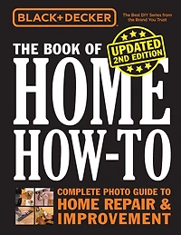 Black & Decker The Book of Home How-to, Updated 2nd Edition: Complete Photo Guide to Repair Improvement