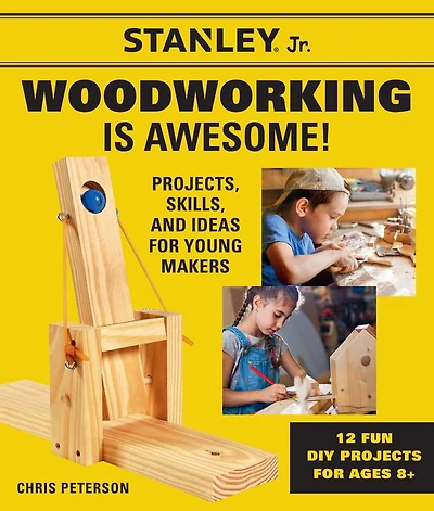Stanley Jr. Woodworking is Awesome: Projects, Skills, and Ideas for Young Makers - 12 Fun DIY Projects for Ages 8+