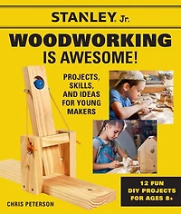 Stanley Jr. Woodworking is Awesome: Projects, Skills, and Ideas for Young Makers - 12 Fun DIY Projects for Ages 8+