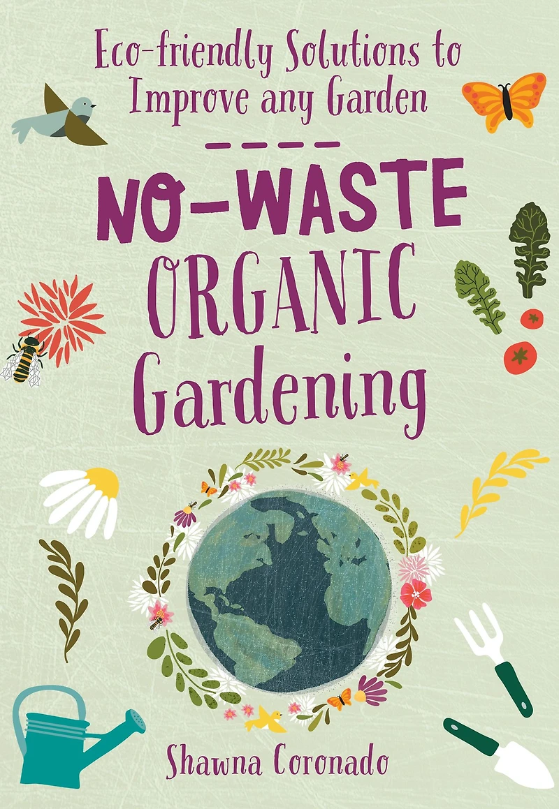 No-Waste Organic Gardening: Eco-friendly Solutions to Improve any Garden