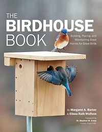 The Birdhouse Book: Building, Placing, and Maintaining Great Homes for Birds