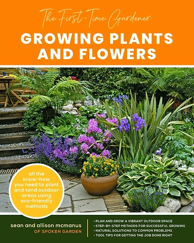 the First-Time Gardener: Growing Plants and Flowers: All know-how you need to plant tend outdoor areas using eco-friendly methods