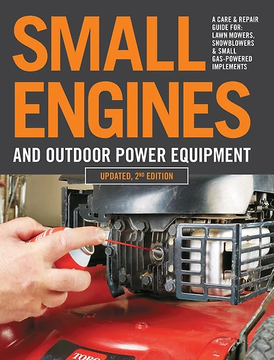 Small Engines and Outdoor Power Equipment, Updated 2nd Edition: A Care & Repair Guide for: Lawn Mowers, Snowblowers Gas-Powered Imple