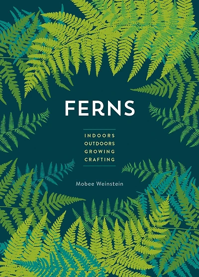 Ferns: Indoors - Outdoors Growing Crafting