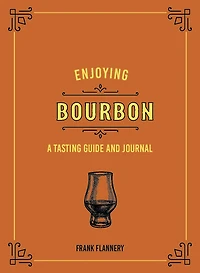Enjoying Bourbon: A Tasting Guide and Journal