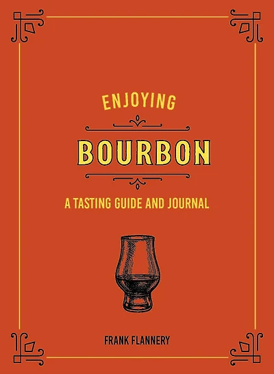 Enjoying Bourbon: A Tasting Guide and Journal