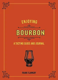 Enjoying Bourbon: A Tasting Guide and Journal