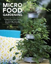 Micro Food Gardening: Project Plans and Plants for Growing Fruits Veggies Tiny Spaces