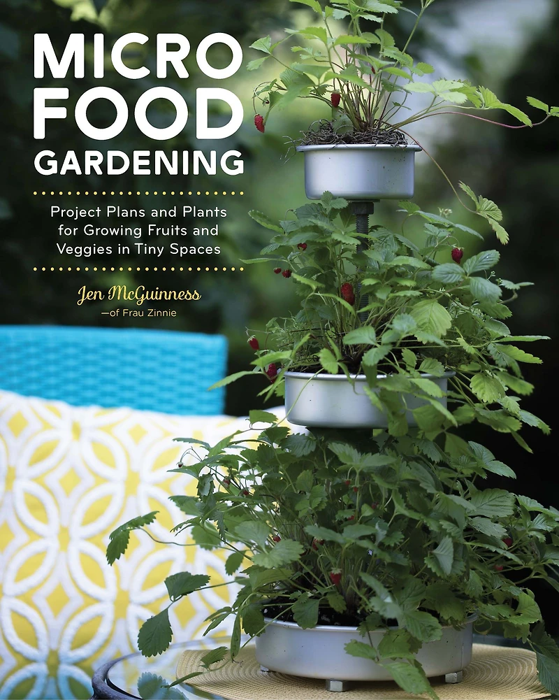Micro Food Gardening: Project Plans and Plants for Growing Fruits Veggies Tiny Spaces