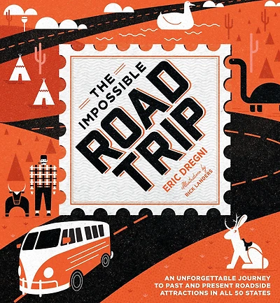 The Impossible Road Trip: An Unforgettable Journey to Past and Present Roadside Attractions All 50 States