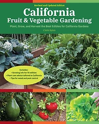 California Fruit & Vegetable Gardening, 2nd Edition: Plant, Grow, and Harvest the Best Edibles for Gardens