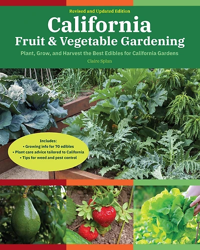 California Fruit & Vegetable Gardening, 2nd Edition: Plant, Grow, and Harvest the Best Edibles for Gardens