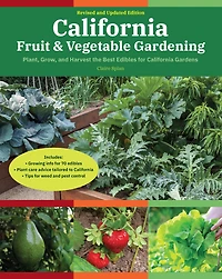 California Fruit & Vegetable Gardening, 2nd Edition: Plant, Grow, and Harvest the Best Edibles for Gardens