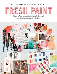 Fresh Paint: Discover Your Unique Creative Style Through 100 Small Mixed-Media Paintings
