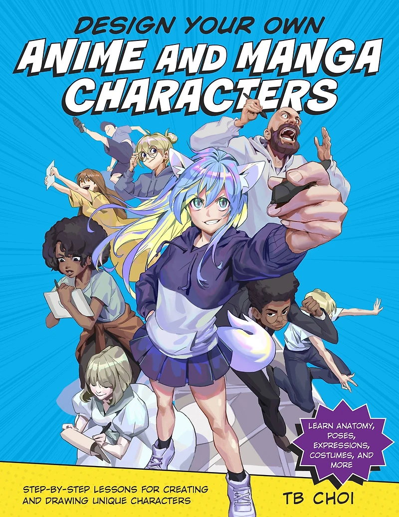 Design Your Own Anime and Manga Characters: Step-by-Step Lessons for Creating Drawing Unique Characters - Learn Anatomy, Poses, Expressions, Costumes, More