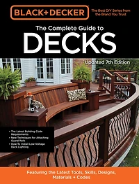 Black & Decker the Complete Guide to Decks 7th Edition: Featuring latest tools, skills, designs, materials codes