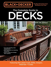 Black & Decker the Complete Guide to Decks 7th Edition: Featuring latest tools, skills, designs, materials codes
