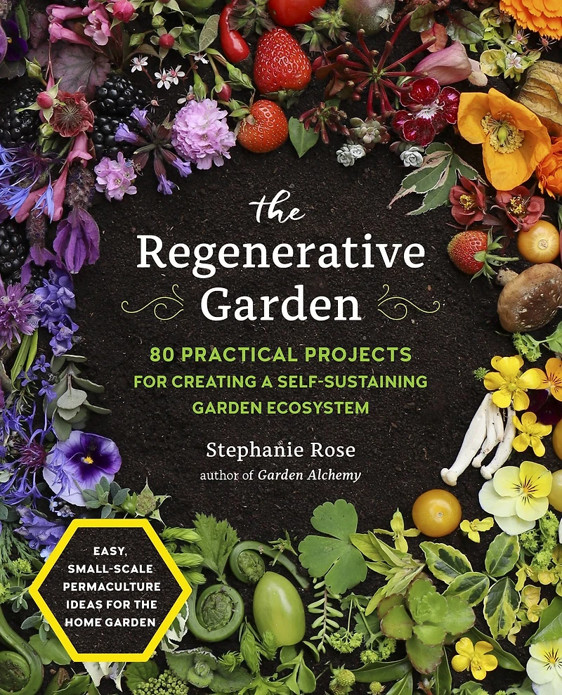 The Regenerative Garden: 80 Practical Projects for Creating a Self-sustaining Garden Ecosystem