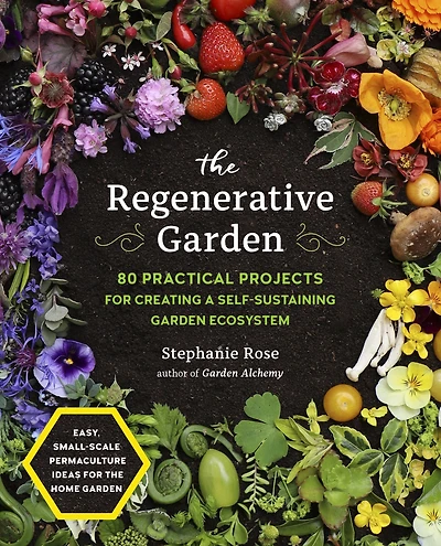 The Regenerative Garden: 80 Practical Projects for Creating a Self-sustaining Garden Ecosystem
