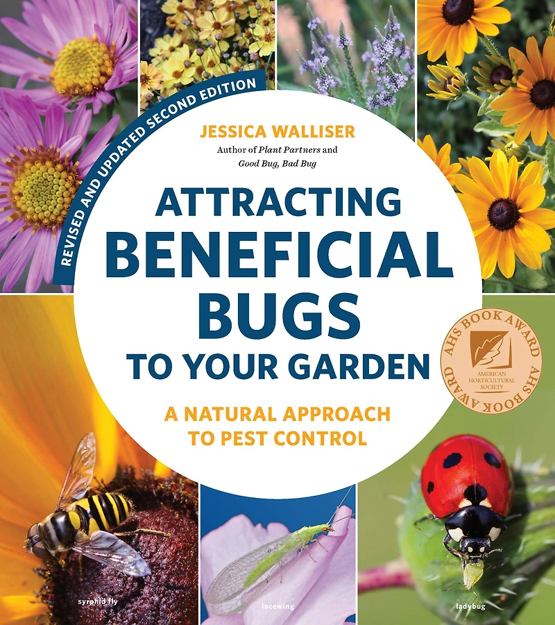 Attracting Beneficial Bugs to Your Garden, Revised and Updated Second Edition: A Natural Approach Pest Control