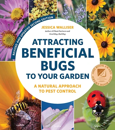 Attracting Beneficial Bugs to Your Garden, Revised and Updated Second Edition: A Natural Approach Pest Control