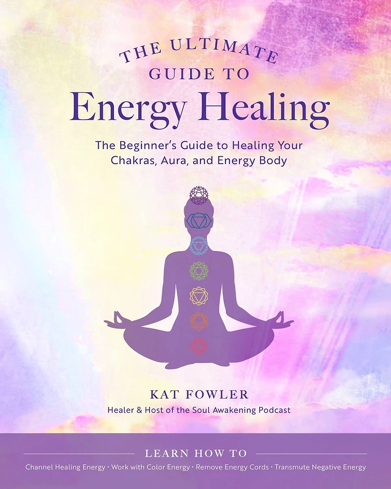The Ultimate Guide to Energy Healing: Beginner's Healing Your Chakras, Aura, and Body