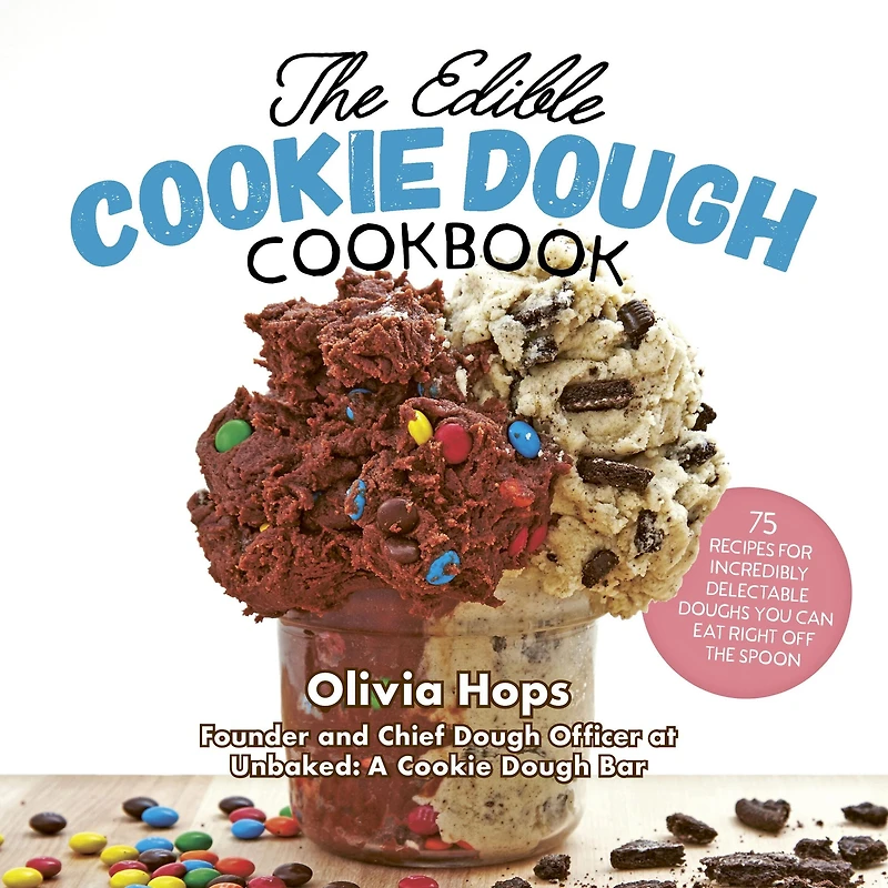 the Edible Cookie Dough Cookbook: 75 Recipes for Incredibly Delectable Doughs You Can Eat Right Off Spoon