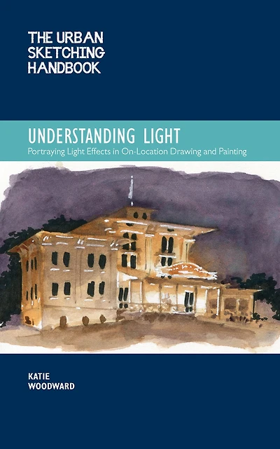 The Urban Sketching Handbook Understanding Light: Portraying Light Effects On-Location Drawing and Painting