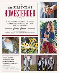 The First-Time Homesteader: A complete beginner's guide to starting and loving your new homestead
