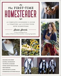 The First-Time Homesteader: A complete beginner's guide to starting and loving your new homestead