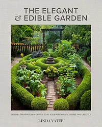 The Elegant and Edible Garden: Design a Dream Kitchen Garden to Fit Your Personality, Desires, Lifestyle