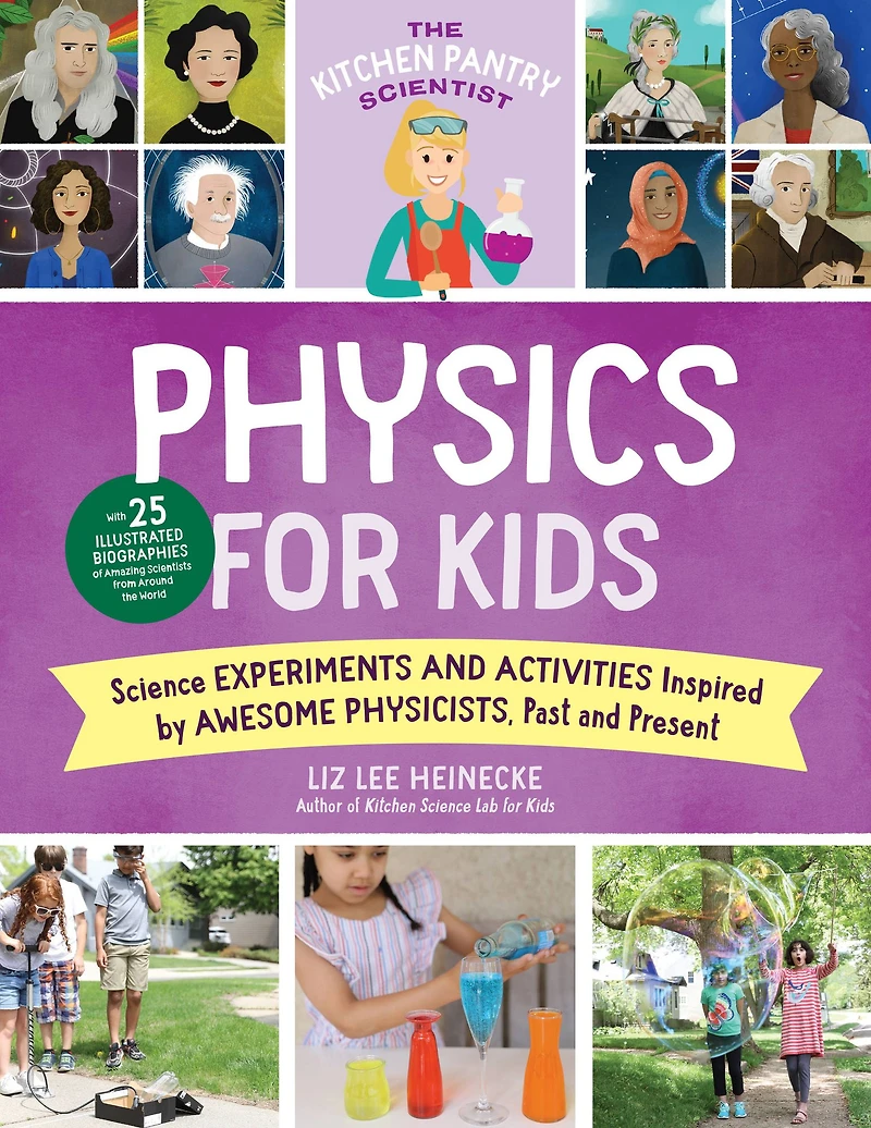 the Kitchen Pantry Scientist Physics for Kids: Science Experiments and Activities Inspired by Awesome Physicists, Past Present; with 25 Illustrated Biographies of Amazing Scientists from Around World