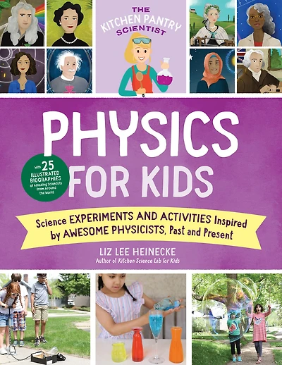 the Kitchen Pantry Scientist Physics for Kids: Science Experiments and Activities Inspired by Awesome Physicists, Past Present; with 25 Illustrated Biographies of Amazing Scientists from Around World