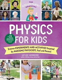 the Kitchen Pantry Scientist Physics for Kids: Science Experiments and Activities Inspired by Awesome Physicists, Past Present; with 25 Illustrated Biographies of Amazing Scientists from Around World