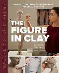 Mastering Sculpture: the Figure Clay: A Guide to Capturing Human Form for Ceramic Artists