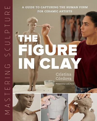 Mastering Sculpture: the Figure Clay: A Guide to Capturing Human Form for Ceramic Artists