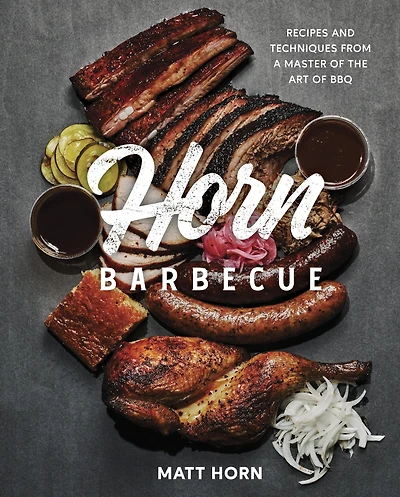 Horn Barbecue: Recipes and Techniques from a Master of the Art BBQ
