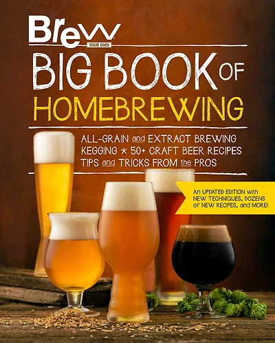 Brew Your Own Big Book of Homebrewing, Updated Edition: All-Grain and Extract Brewing * Kegging 50+ Craft Beer Recipes Tips Tricks from the Pros