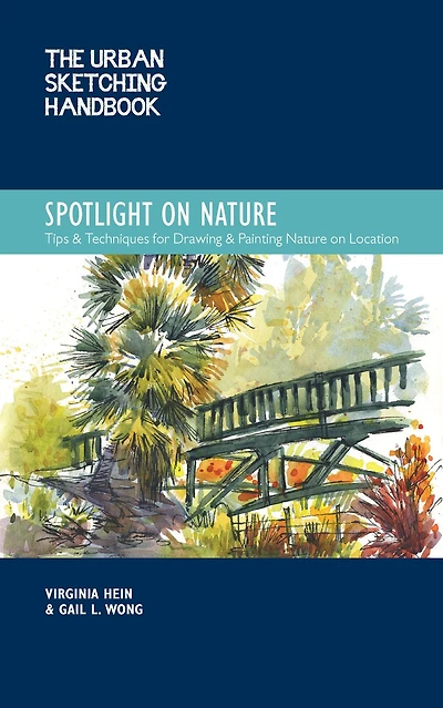 The Urban Sketching Handbook Spotlight on Nature: Tips and Techniques for Drawing Painting Nature Location