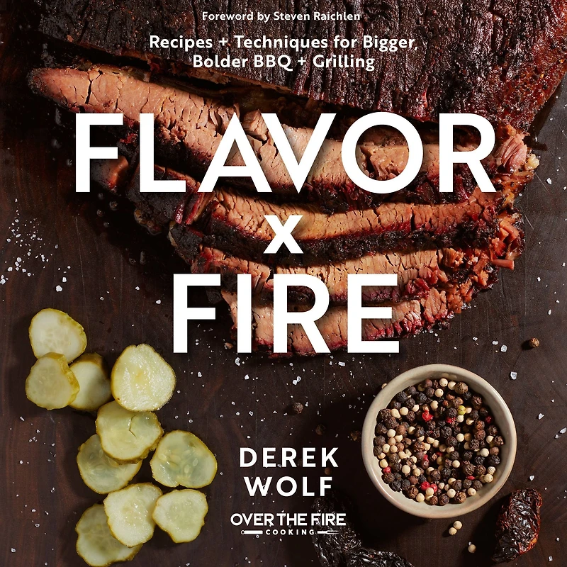 Flavor by Fire: Recipes and Techniques for Bigger, Bolder BBQ Grilling