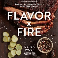Flavor by Fire: Recipes and Techniques for Bigger, Bolder BBQ Grilling