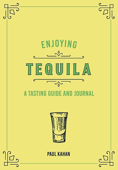 Enjoying Tequila: A Tasting Guide and Journal