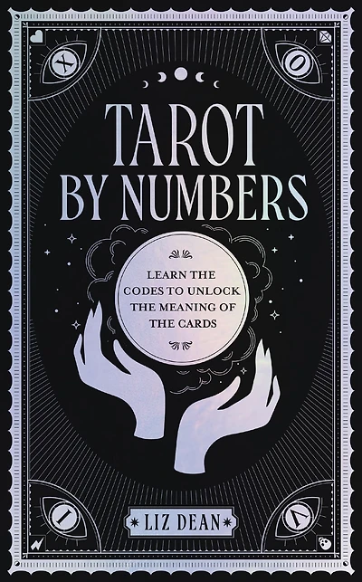 Tarot by Numbers: Learn the Codes that Unlock Meaning of Cards
