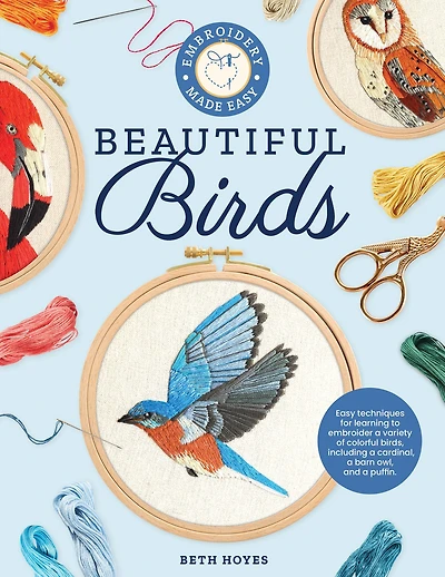 Embroidery Made Easy: Beautiful Birds: Easy techniques for learning to embroider a variety of colorful birds, including cardinal, barn owl, and puffin