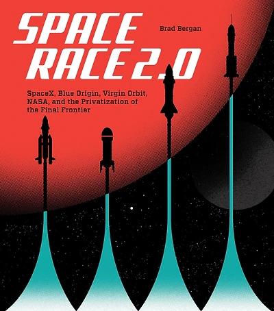 Space Race 2.0: SpaceX, Blue Origin, Virgin Galactic, NASA, and the Privatization of Final Frontier