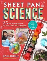 Sheet Pan Science: 25 Fun, Simple Science Experiments for the Kitchen Table; Super-Easy Setup and Cleanup