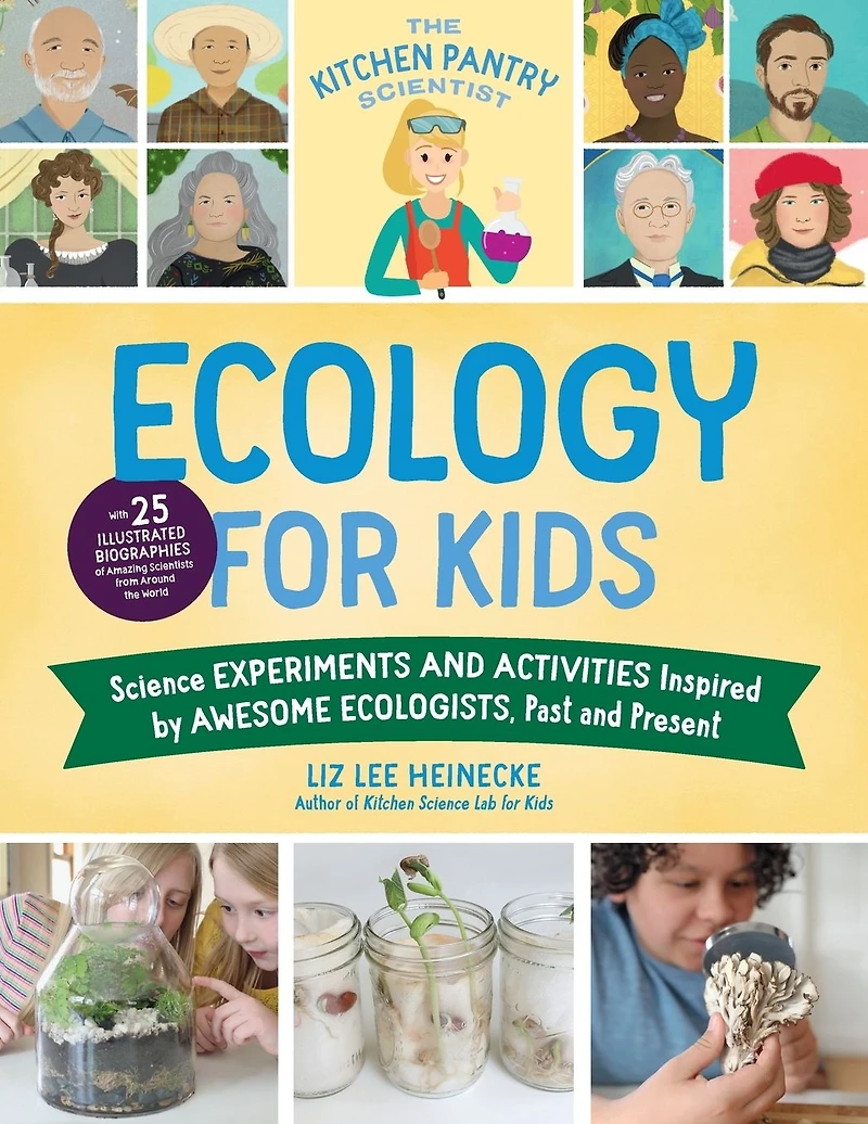 the Kitchen Pantry Scientist Ecology for Kids: Science Experiments and Activities Inspired by Awesome Ecologists, Past Present; with 25 illustrated biographies of amazing scientists from around world