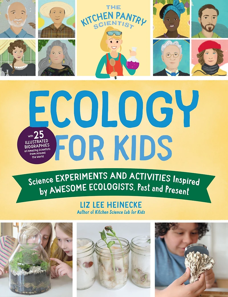 the Kitchen Pantry Scientist Ecology for Kids: Science Experiments and Activities Inspired by Awesome Ecologists, Past Present; with 25 illustrated biographies of amazing scientists from around world